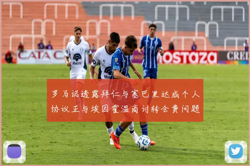 罗马诺透露拜仁与塞巴里达成个人协议正与埃因霍温商讨转会费问题