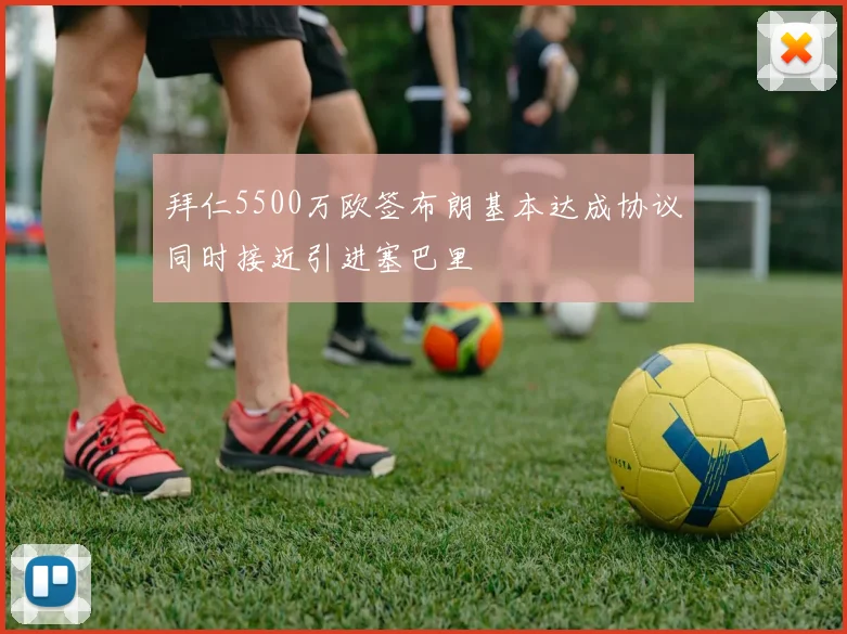 拜仁5500万欧签布朗基本达成协议同时接近引进塞巴里